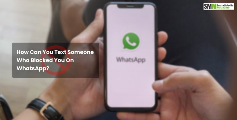 How Can You Text Someone Who Blocked You On WhatsApp  - How To Text Someone Who Blocked You? Things You Should Know